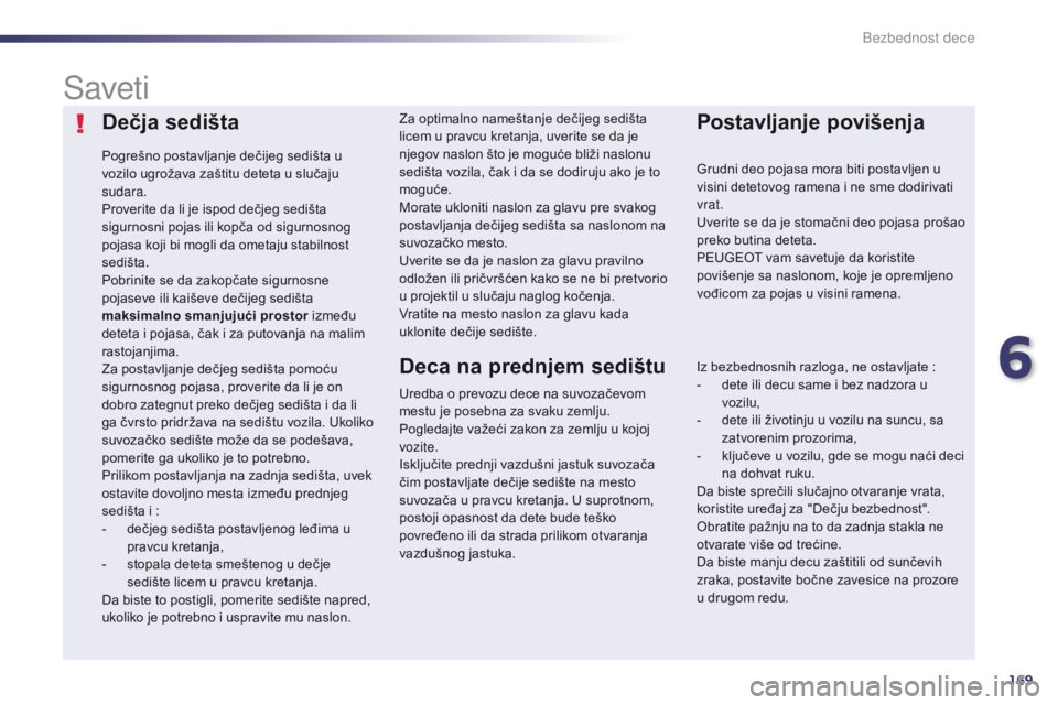 Peugeot 508 2014 Uputstvo za upotrebu (in Serbian) 169
508_sr_Chap06_securite-enfants_ed02-2014
Dečja sedišta
Pogrešno postavljanje dečijeg sedišta u
vozilo ugrožava zaštitu deteta u slučaju
sudara.
Proverite da li je ispod dečjeg sedišta Peugeot 508 2014 Uputstvo za upotrebu (in Serbian) 169
508_sr_Chap06_securite-enfants_ed02-2014
Dečja sedišta
Pogrešno postavljanje dečijeg sedišta u
vozilo ugrožava zaštitu deteta u slučaju
sudara.
Proverite da li je ispod dečjeg sedišta