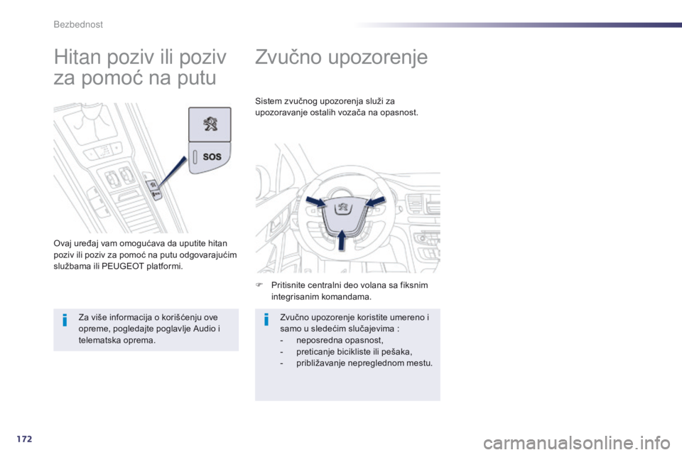 Peugeot 508 2014  Uputstvo za upotrebu (in Serbian) 172
508_sr_Chap07_securite_ed02-2014
Zvučno upozorenje
F Pritisnite centralni deo volana sa fiksnim integrisanim komandama.
Sistem zvučnog upozorenja služi za 
upozoravanje ostalih vozača na opasn
