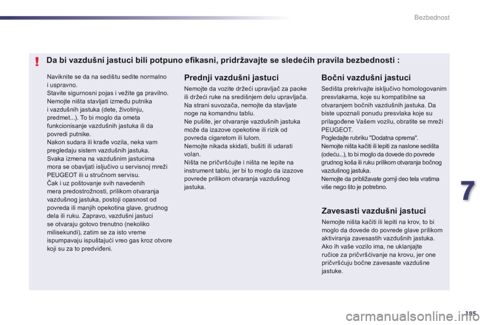 Peugeot 508 2014 Uputstvo za upotrebu (in Serbian) 185
508_sr_Chap07_securite_ed02-2014
Naviknite se da na sedištu sedite normalno
i uspravno.
Stavite sigurnosni pojas i vežite ga pravilno.
Nemojte ništa stavljati između putnika
i vazdušnih jas Peugeot 508 2014 Uputstvo za upotrebu (in Serbian) 185
508_sr_Chap07_securite_ed02-2014
Naviknite se da na sedištu sedite normalno
i uspravno.
Stavite sigurnosni pojas i vežite ga pravilno.
Nemojte ništa stavljati između putnika
i vazdušnih jas