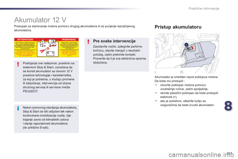 Peugeot 508 2014 Uputstvo za upotrebu (in Serbian) 211
508_sr_Chap08_info-pratiques_ed02-2014
Akumulator 12 V
Postojanje ove nalepnice, posebno sa
sistemom Stop & Start, označava da
se koristi akumulator sa olovom 12 V
posebne tehnologije i karakt Peugeot 508 2014 Uputstvo za upotrebu (in Serbian) 211
508_sr_Chap08_info-pratiques_ed02-2014
Akumulator 12 V
Postojanje ove nalepnice, posebno sa
sistemom Stop & Start, označava da
se koristi akumulator sa olovom 12 V
posebne tehnologije i karakt