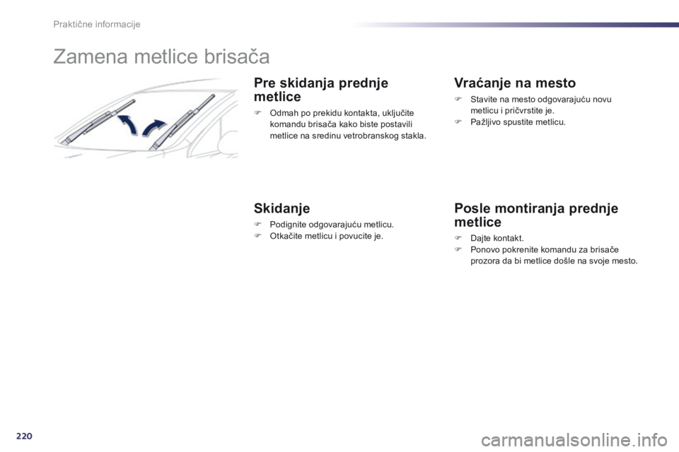 Peugeot 508 2014  Uputstvo za upotrebu (in Serbian) 220
508_sr_Chap08_info-pratiques_ed02-2014
Zamena metlice brisača
Pre skidanja prednje 
metlice
F Odmah po prekidu kontakta, uključite komandu brisača kako biste postavili 
metlice na sredinu vetro