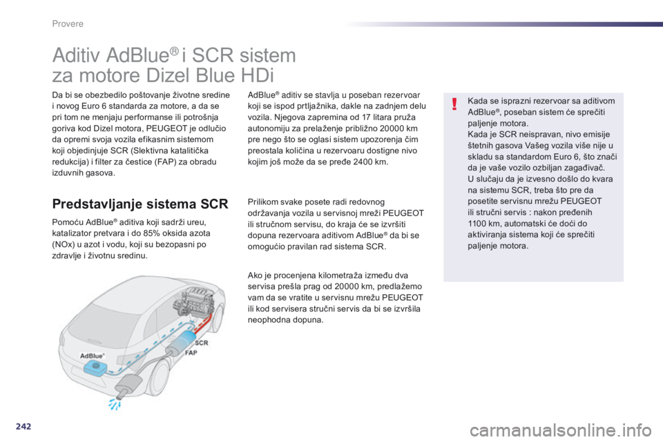 Peugeot 508 2014  Uputstvo za upotrebu (in Serbian) 242
508_sr_Chap09_verifications_ed02-2014
Aditiv AdBlue® i SCR sistem
za motore Dizel Blue HDi
Da bi se obezbedilo poštovanje životne sredine 
i novog Euro 6 standarda za motore, a da se 
pri tom n