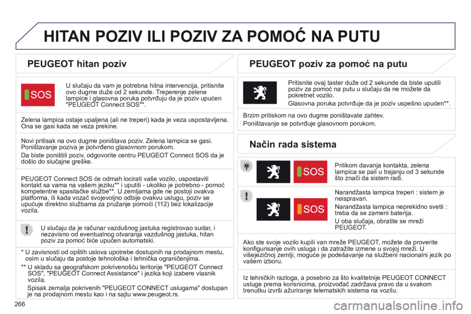 Peugeot 508 2014 Uputstvo za upotrebu (in Serbian) 266
HITAN POZIV ILI POZIV ZA POMO ć NA PUTU
U slučaju da vam je potrebna hitna intervencija, pritisnite
ovo dugme duže od 2 sekunde. Treperenje zelene
lampice i glasovna poruka potvrđuju da je Peugeot 508 2014 Uputstvo za upotrebu (in Serbian) 266
HITAN POZIV ILI POZIV ZA POMO ć NA PUTU
U slučaju da vam je potrebna hitna intervencija, pritisnite
ovo dugme duže od 2 sekunde. Treperenje zelene
lampice i glasovna poruka potvrđuju da je