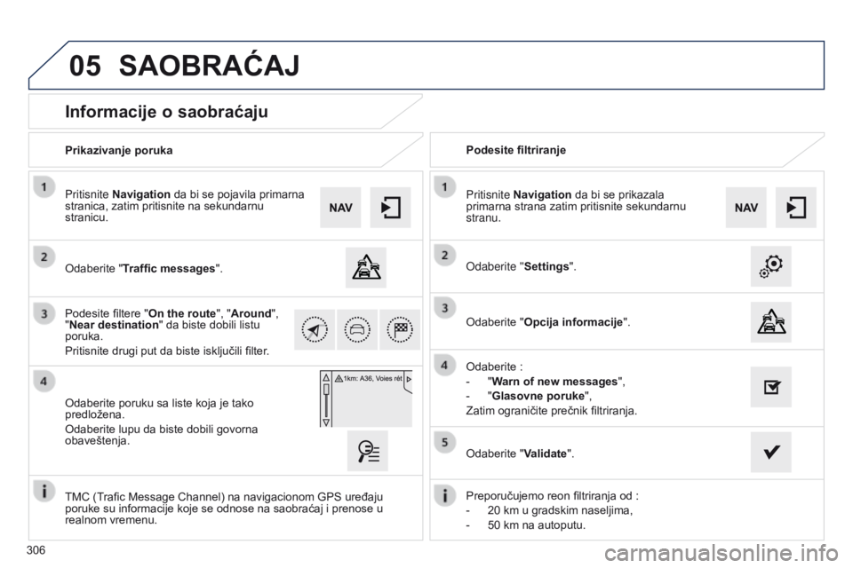 Peugeot 508 2014 Uputstvo za upotrebu (in Serbian) 306
05
508_sr_Chap11c_SMEGplus-i_ed02-2014
Informacije o saobraćaju
Odaberite "Traffic messages".
Pritisnite Navigation da bi se pojavila primarna
stranica, zatim pritisnite na sekundarnu
s Peugeot 508 2014 Uputstvo za upotrebu (in Serbian) 306
05
508_sr_Chap11c_SMEGplus-i_ed02-2014
Informacije o saobraćaju
Odaberite "Traffic messages".
Pritisnite Navigation da bi se pojavila primarna
stranica, zatim pritisnite na sekundarnu
s