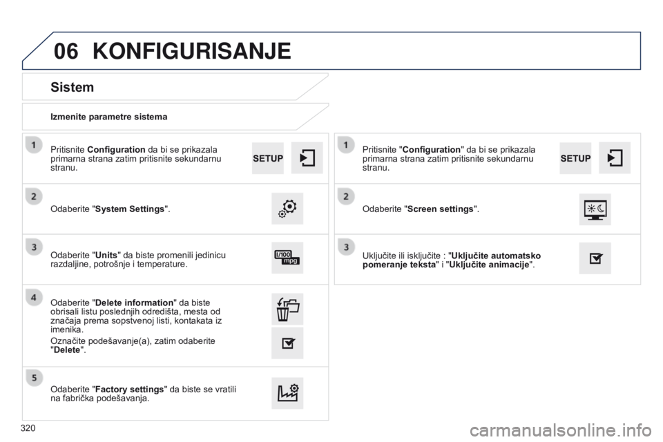 Peugeot 508 2014  Uputstvo za upotrebu (in Serbian) 320
06
508_sr_Chap11c_SMEGplus-i_ed02-2014
Izmenite parametre sistema
Sistem
Odaberite "System Settings". Pritisnite Configuration da bi se prikazala 
primarna strana zatim pritisnite sekundar