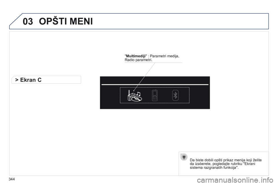 Peugeot 508 2014  Uputstvo za upotrebu (in Serbian) 03
344
OPšTI MENI
"Multimediji"   : Parametri medija, 
Radio parametri.
> Ekran C
Da biste dobili opšti prikaz menija koji želite 
da izaberete, pogledajte rubriku "Ekrani 
sistema razg
