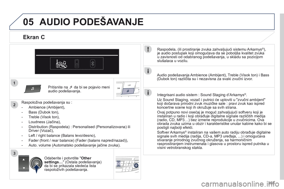 Peugeot 508 2014  Uputstvo za upotrebu (in Serbian) 355
05
Pritisnite na ¯ da bi se pojavio meni 
audio podešavanja.
Raspoloživa podešavanja su
  :
-
 
Ambience (Ambijent),
-

 
Bass (Dubok ton),
-

 
T

reble (Visok ton),
-
 
Loudness (Jačina),
-