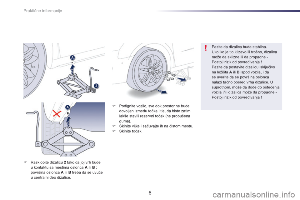 Peugeot 508 2014  Uputstvo za upotrebu (in Serbian) Praktične informacije
6
508-add_sr_Chap08_info-pratiques_ed01-2014
   Podignite vozilo, sve dok prostor ne bude dovoljan između točka i tla, da biste zatim lakše stavili rezervni točak (ne pro