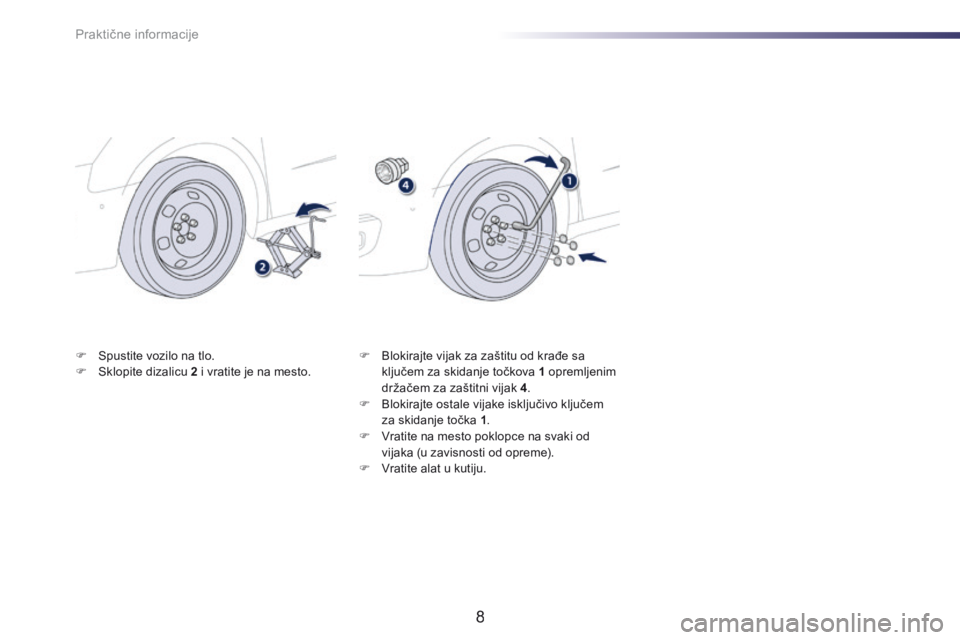Peugeot 508 2014  Uputstvo za upotrebu (in Serbian) Praktične informacije
8
508-add_sr_Chap08_info-pratiques_ed01-2014
   Spustite vozilo na tlo.    Sklopite dizalicu  2  i vratite je na mesto.      Blokirajte vijak za zaštitu od krađe sa k