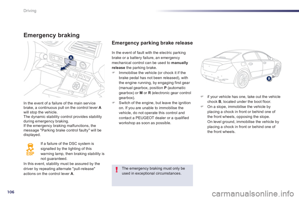 Peugeot 508 2013  Owners Manual - RHD (UK, Australia) 106
Driving
Emergency braking
In the event of a failure of the main servicebrake, a continuous pull on the control lever  Awill stop the vehicle.The dynamic stability control provides stability during