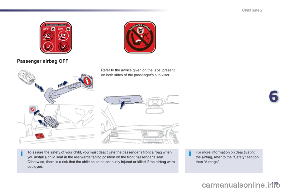 Peugeot 508 2013  Owners Manual - RHD (UK, Australia) 6
155
Child safety
   
 
Passenger airbag OFF  
 
 
For more information on deactivatingthe airbag, refer to the "Safety" sectionthen "Airbags".   Re
fer to the advice given on the label present 
on b