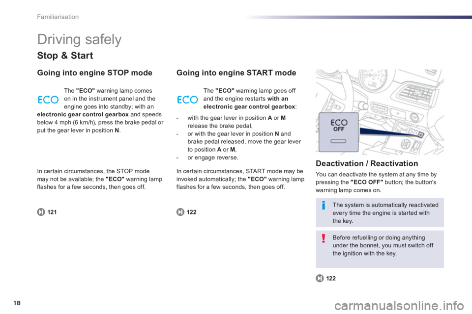Peugeot 508 2013 Owners Manual - RHD (UK, Australia) 18
Familiarisation
Driving safely
Stop & Start
Going into engine STOP mode
121
The "ECO"warning lamp comes
on in the instrument panel and the
engine goes into standby; with anelectronic gear c Peugeot 508 2013 Owners Manual - RHD (UK, Australia) 18
Familiarisation
Driving safely
Stop & Start
Going into engine STOP mode
121
The "ECO"warning lamp comes
on in the instrument panel and the
engine goes into standby; with anelectronic gear c