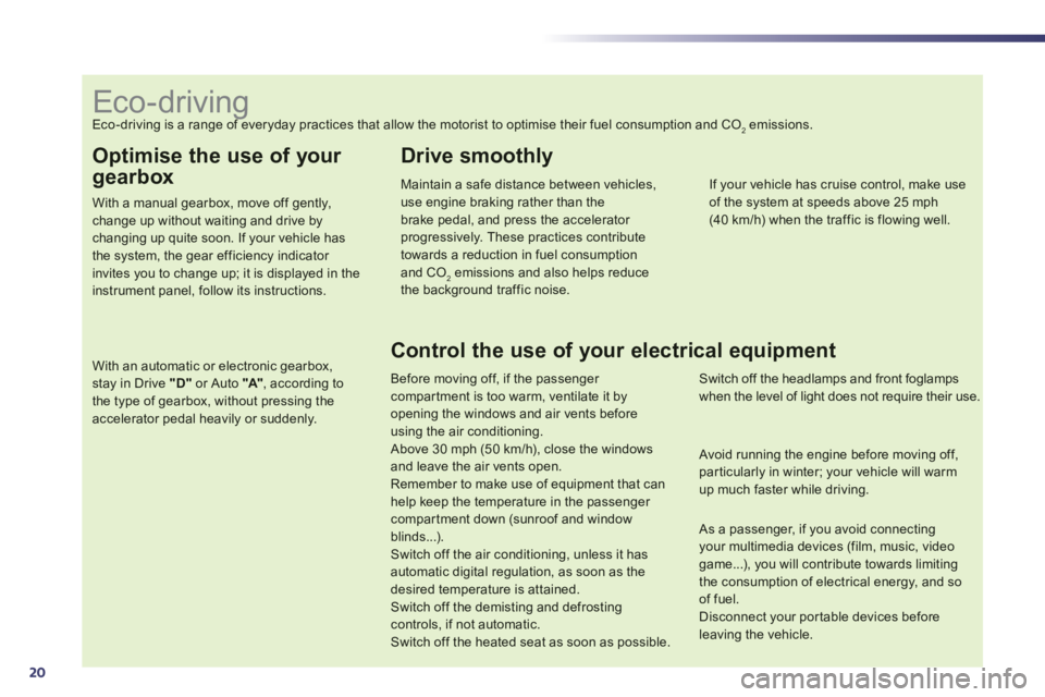 Peugeot 508 2013 Owners Manual - RHD (UK, Australia) 20
Optimise the use of your
gearbox
With a manual gearbox, move off gently,change up without waiting and drive by changing up quite soon. If your vehicle has the system, the gear efficiency indicator Peugeot 508 2013 Owners Manual - RHD (UK, Australia) 20
Optimise the use of your
gearbox
With a manual gearbox, move off gently,change up without waiting and drive by changing up quite soon. If your vehicle has the system, the gear efficiency indicator
