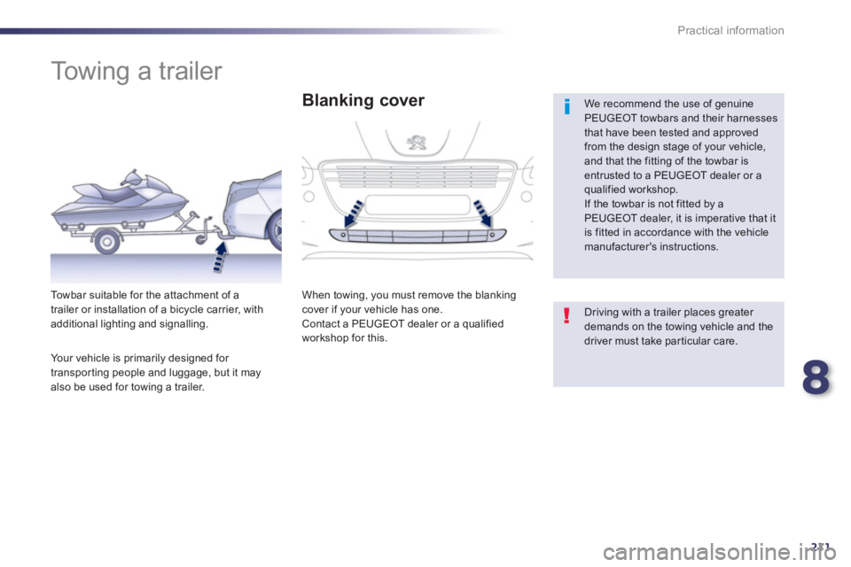 Peugeot 508 2013  Owners Manual - RHD (UK, Australia) 8
211
Practical information
   
 
 
 
 
 
 
 
Towing a trailer  
 
 
We recommend the use of genuine PEUGEOT towbars and their harnesses that have been tested and approvedfrom the design stage of your