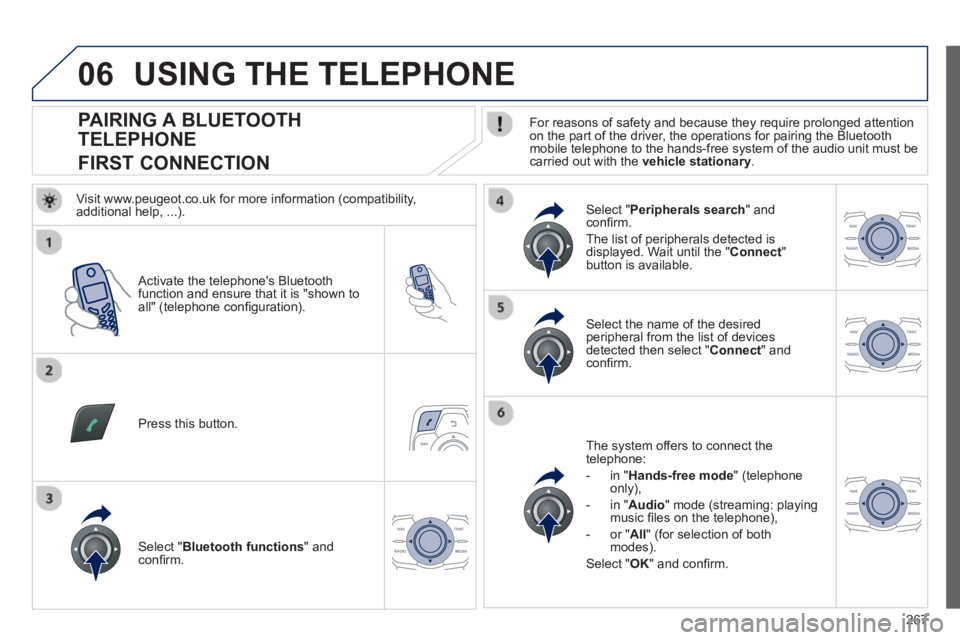 Peugeot 508 2013  Owners Manual - RHD (UK, Australia) 
267
06
                
PAIRING A BLUETOOTH 
TELEPHONE  
FIRST CONNECTION   For reasons of safety and because they require prolonged attention on the part of the driver, the operations for pairing th