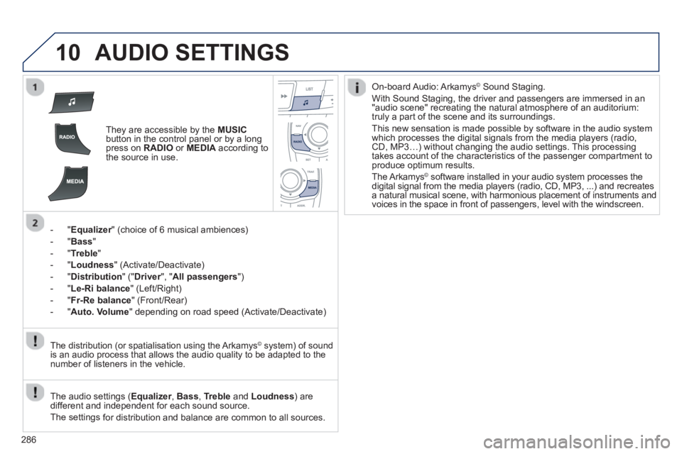 Peugeot 508 2013  Owners Manual - RHD (UK, Australia) 
286
10AUDIO SETTINGS 
They are accessible by the  MUSICbutton in the control panel or by a longpress on  RADIO   or MEDIAaccording to
the source in use.
-   " 
Equalizer" (choice of 6 musical ambienc