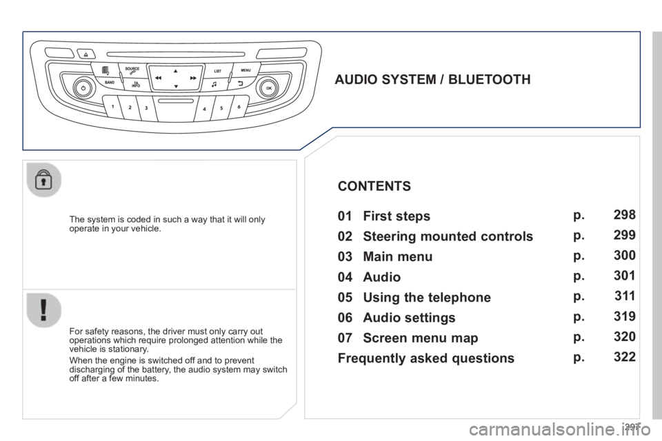 Peugeot 508 2013  Owners Manual - RHD (UK, Australia) 297
   The system is coded in such a way that it will only 
operate in your vehicle.  
 
 
 
 
 
 
 
AUDIO SYSTEM / BLUETOOTH 
   
01  First steps   
 
 
For safety reasons, the driver must only carry