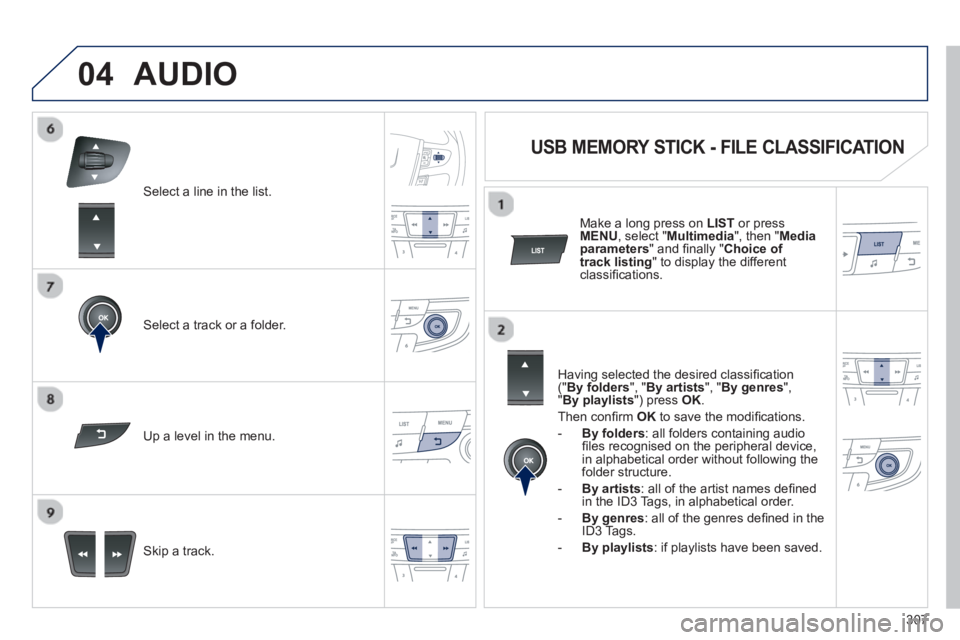 Peugeot 508 2013  Owners Manual - RHD (UK, Australia) 307
04
Select a line in the list.
Select a track or a folder.  
Skip a track.  
  Up a level in the menu.
AUDIO 
   
 
 
 
 
 
 
 
 
USB MEMORY STICK - FILE CLASSIFICATION 
 
 
Having selected the des