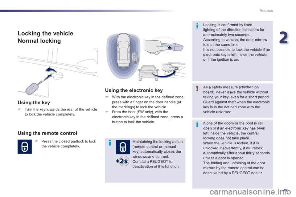 Peugeot 508 2013 Owners Manual - RHD (UK, Australia) 2
47
Access
Locking the vehicle
Normal lockin
g
Using the key
F
Turn the key towards the rear of the vehicle
to lock the vehicle completely.
Using the remote control
FPress the closed Peugeot 508 2013 Owners Manual - RHD (UK, Australia) 2
47
Access
Locking the vehicle
Normal lockin
g
Using the key
F
Turn the key towards the rear of the vehicle
to lock the vehicle completely.
Using the remote control
FPress the closed