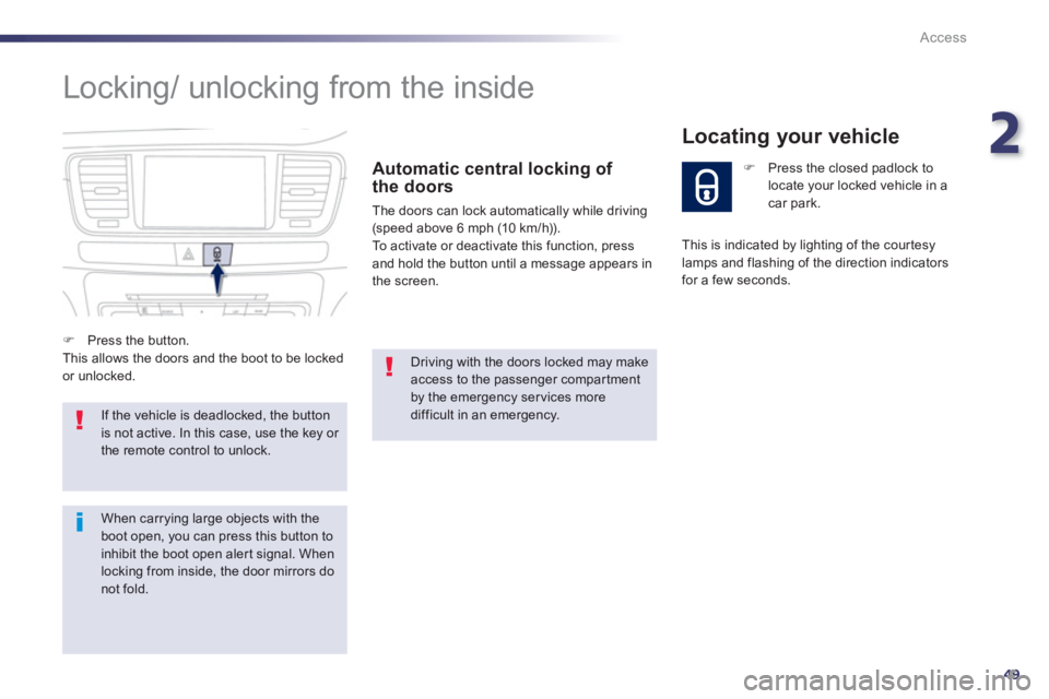 Peugeot 508 2013  Owners Manual - RHD (UK, Australia) 2
49
Access
  Locking/ unlocking from the inside 
Automatic central locking of
the doors 
The doors can lock automatically while driving(speed above 6 mph (10 km/h)).
To activate or deactivate this fu