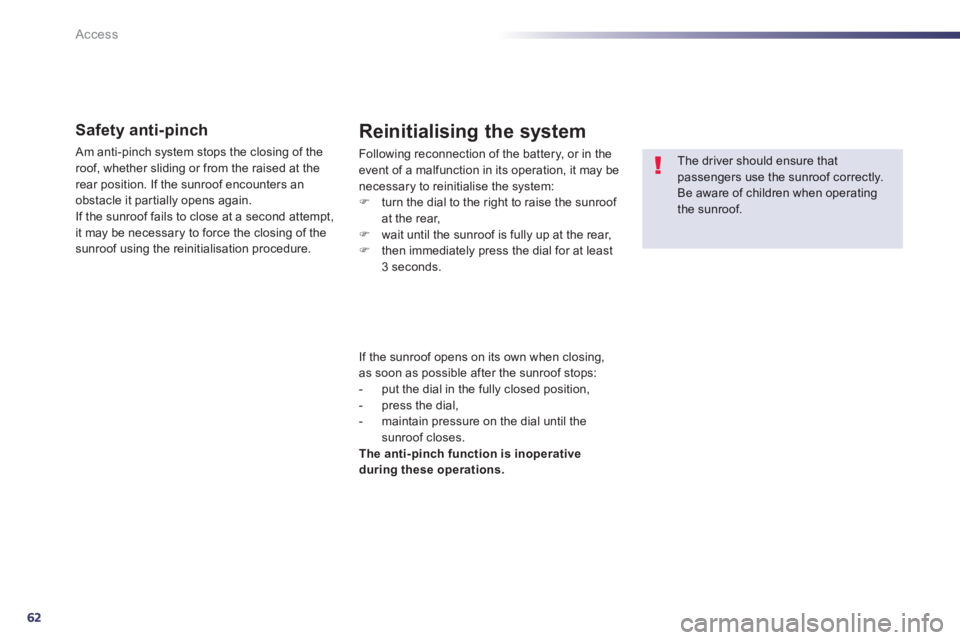 Peugeot 508 2013 Owners Manual - RHD (UK, Australia) 62
Access
Safety anti-pinch
Am anti-pinch system stops the closing of the roof, whether sliding or from the raised at the rear position. If the sunroof encounters an
obstacle it par tially opens aga Peugeot 508 2013 Owners Manual - RHD (UK, Australia) 62
Access
Safety anti-pinch
Am anti-pinch system stops the closing of the roof, whether sliding or from the raised at the rear position. If the sunroof encounters an
obstacle it par tially opens aga