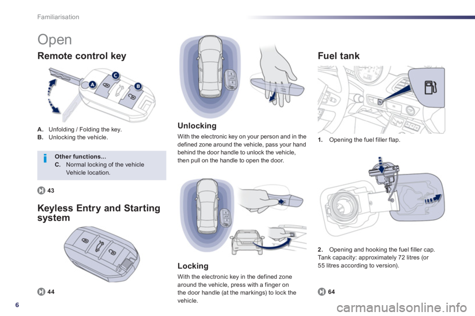 Peugeot 508 2013  Owners Manual - RHD (UK, Australia) 6
Familiarisation
  Open 
A. 
 Unfolding / Folding the key.B.Unlocking the vehicle.
Remote control key 
1. 
 Opening the fuel filler flap.
 
 
Fuel t ank 
64
 
 
Unlocking
 
With the electronic key on