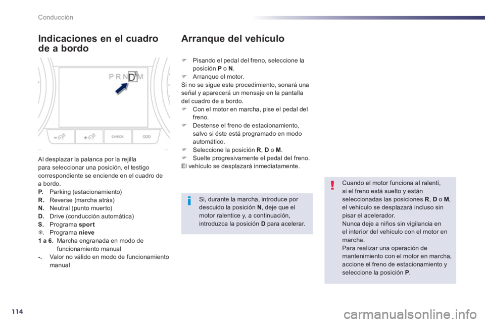 Peugeot 508 2013 Manual del propietario (in Spanish) 114
Conducción
Indicaciones en el cuadro
de a bordo
Al desplazar la palanca por la rejilla para seleccionar una posición, el testigo correspondiente se enciende en el cuadro de a bordo.P. Parking Peugeot 508 2013 Manual del propietario (in Spanish) 114
Conducción
Indicaciones en el cuadro
de a bordo
Al desplazar la palanca por la rejilla para seleccionar una posición, el testigo correspondiente se enciende en el cuadro de a bordo.P. Parking