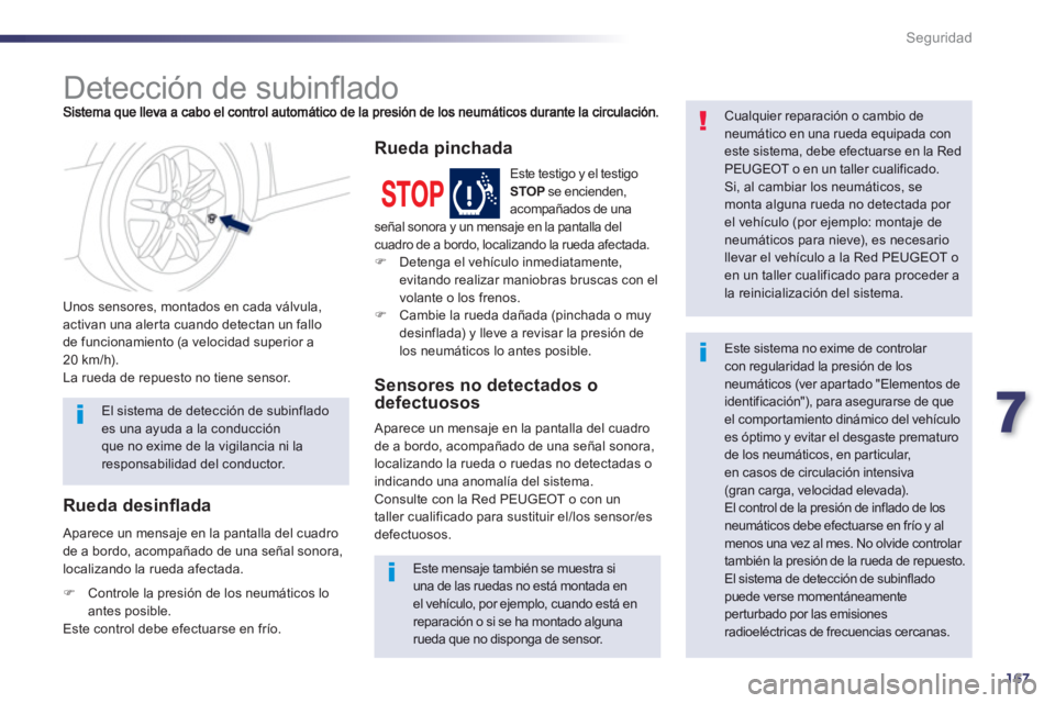Peugeot 508 2013 Manual del propietario (in Spanish) 7
167
Seguridad
Detección de subinfl ado
Unos sensores, montados en cada válvula, activan una alerta cuando detectan un fallo
de funcionamiento (a velocidad superior a
20 k Peugeot 508 2013 Manual del propietario (in Spanish) 7
167
Seguridad
Detección de subinfl ado
Unos sensores, montados en cada válvula, activan una alerta cuando detectan un fallo
de funcionamiento (a velocidad superior a
20 k