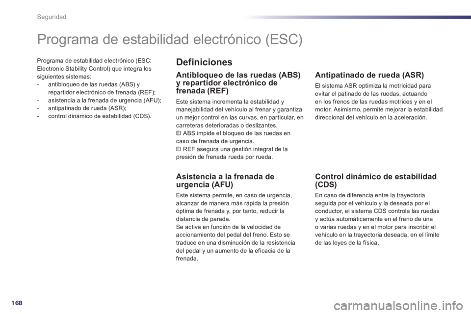 Peugeot 508 2013 Manual del propietario (in Spanish) 168
Seguridad
Programa de estabilidad electrónico (ESC:Electronic Stability Control) que integra lossiguientes sistemas:
- antibloqueo de las ruedas (ABS) y repar tidor electrónico de frenada (REF Peugeot 508 2013 Manual del propietario (in Spanish) 168
Seguridad
Programa de estabilidad electrónico (ESC:Electronic Stability Control) que integra lossiguientes sistemas:
- antibloqueo de las ruedas (ABS) y repar tidor electrónico de frenada (REF