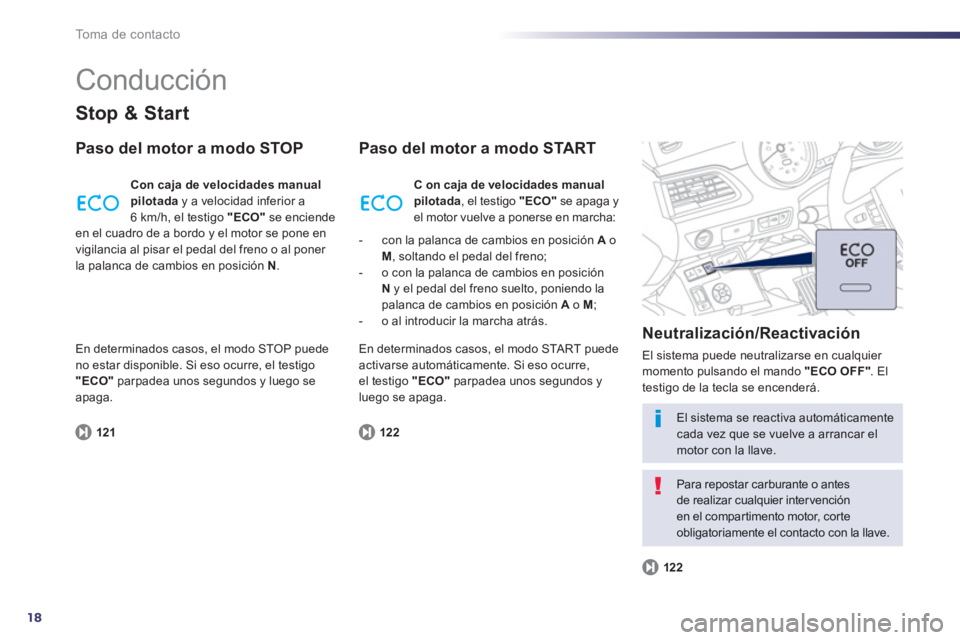 Peugeot 508 2013  Manual del propietario (in Spanish) 18
To m a  d e  c o n t a c t o
  Conducción 
Stop & Start
Paso del motor a modo STOP
121
Con caja de velocidades manualpilotaday a velocidad inferior a6 km/h, el testigo  "ECO" 
 se enciende en el c