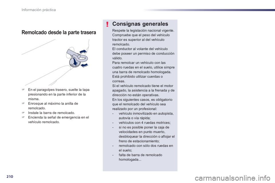 Peugeot 508 2013  Manual del propietario (in Spanish) 210
Información práctica
Consignas generales
Respete la legislación nacional vigente.Compruebe que el peso del vehículotractor es superior al del vehículo remolcado. El conductor al volante del v
