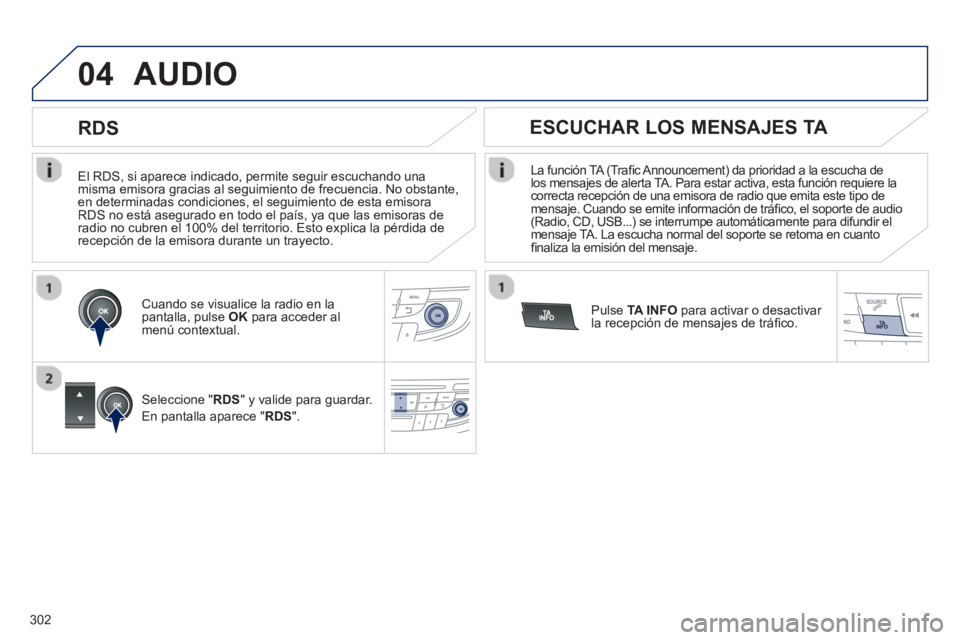 Peugeot 508 2013 Manual del propietario (in Spanish) 302
04
El RDS, si aparece indicado, permite seguir escuchando unamisma emisora gracias al seguimiento de frecuencia. No obstante, en determinadas condiciones, el seguimiento de esta emisora RDS no Peugeot 508 2013 Manual del propietario (in Spanish) 302
04
El RDS, si aparece indicado, permite seguir escuchando unamisma emisora gracias al seguimiento de frecuencia. No obstante, en determinadas condiciones, el seguimiento de esta emisora RDS no