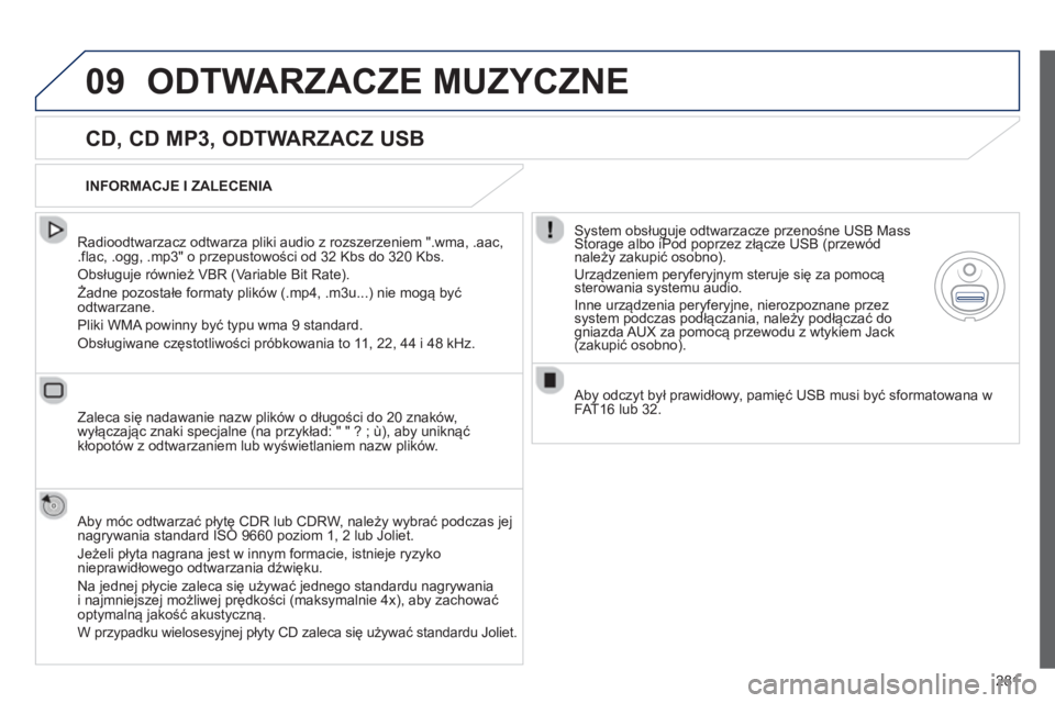 Peugeot 508 2013 Instrukcja Obsługi (in Polish) 281
09ODTWARZACZE MUZYCZNE
CD, CD MP3, ODTWARZACZ USB
Radioodtwarzacz odtwarza pliki audio z rozszerzeniem ".wma, .aac,.flac, .ogg, .mp3" o przepustowości od 32 Kbs do 320 Kbs.
Obsługuje Peugeot 508 2013 Instrukcja Obsługi (in Polish) 281
09ODTWARZACZE MUZYCZNE
CD, CD MP3, ODTWARZACZ USB
Radioodtwarzacz odtwarza pliki audio z rozszerzeniem ".wma, .aac,.flac, .ogg, .mp3" o przepustowości od 32 Kbs do 320 Kbs.
Obsługuje