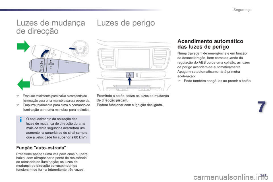 Peugeot 508 2013  Manual do proprietário (in Portuguese) 7
165
Segurança
   
 
 
 
 
 
 
 
 
 
 
 
 
 
Luzes de mudança 
de direcção 
�)Empurre totalmente para baixo o comando de 
iluminação para uma manobra para a esquerda.
�)Empurre totalmente para 
