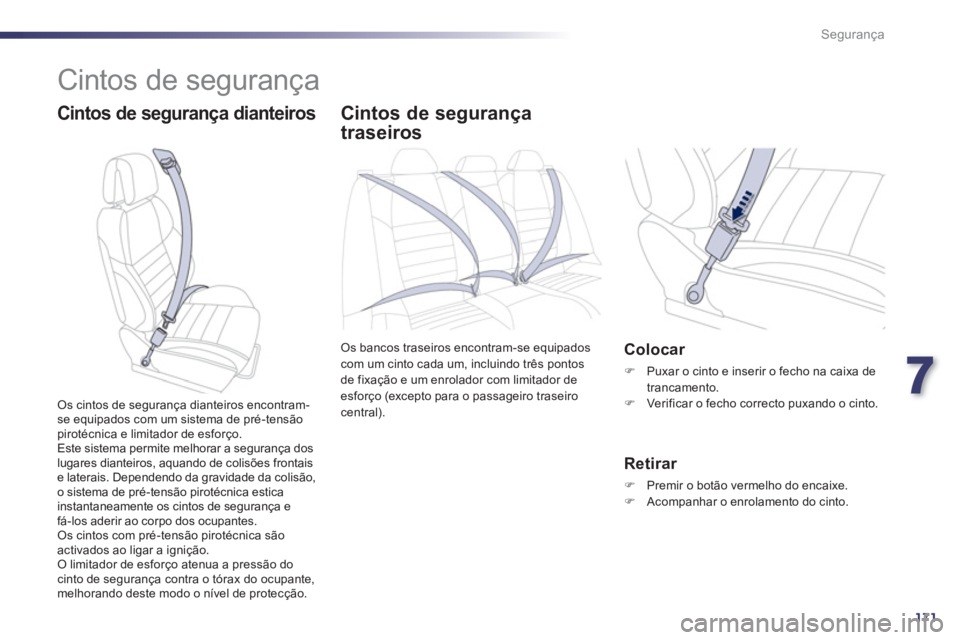 Peugeot 508 2013  Manual do proprietário (in Portuguese) 7
171
Segurança
  Cintos de segurança 
 
 
Cintos de segurança dianteiros Cintos de segurança 
traseiros
Os bancos traseiros encontram-se equipadoscom um cinto cada um, incluindo três pontos 
de 