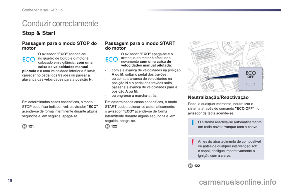 Peugeot 508 2013  Manual do proprietário (in Portuguese) 18
Conhecer o seu veículo
  Conduzir correctamente 
Stop & Start
Passagem para o modo STOP domotor 
121
 O avisador  "ECO"acende-seno quadro de bordo e o motor é colocado em vigilância,  com umacai