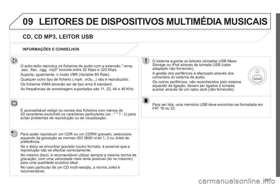 Peugeot 508 2013 Manual do proprietário (in Portuguese) 281
09LEITORES DE DISPOSITIVOS MULTIMÉDIA MUSICAIS
CD, CD MP3, LEITOR USB
O auto-rádio reproduz os ficheiros de áudio com a extensão ".wma, .aac, .flac, .ogg, .mp3" incluído entre 32 Kbps Peugeot 508 2013 Manual do proprietário (in Portuguese) 281
09LEITORES DE DISPOSITIVOS MULTIMÉDIA MUSICAIS
CD, CD MP3, LEITOR USB
O auto-rádio reproduz os ficheiros de áudio com a extensão ".wma, .aac, .flac, .ogg, .mp3" incluído entre 32 Kbps