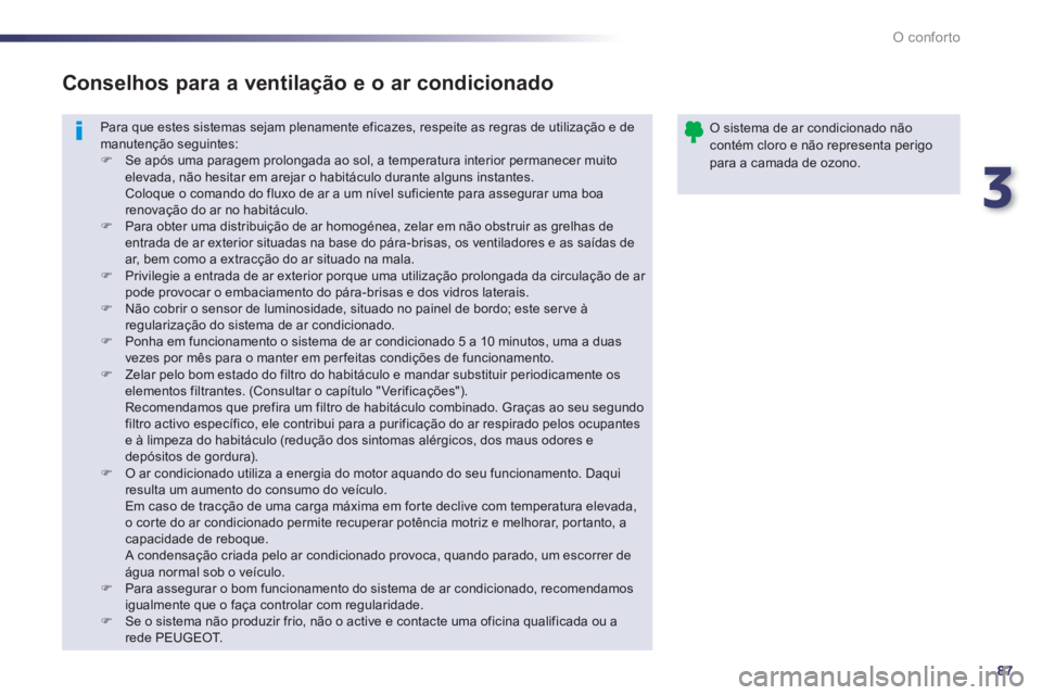 Peugeot 508 2013  Manual do proprietário (in Portuguese) 3
87
O conforto
  Para que estes sistemas sejam plenamente eficazes, respeite as regras de utilização e de manutenção seguintes:�)Se após uma paragem prolongada ao sol, a temperatura interior per