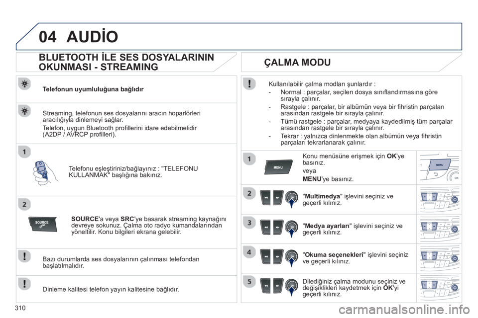 Peugeot 508 2013  Kullanım Kılavuzu (in Turkish) 310
04AUDİO 
 
 
 
 
 
 
 
BLUETOOTH İLE SES DOSYALARININ 
OKUNMASI - STREAMING 
Telefonun uyumluluğuna bağlıdır 
 
Tele
fonu eşleştiriniz/bağlayınız : "TELEFONUKULLANMAK" başlığına bak