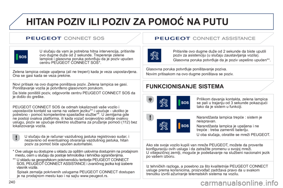 Peugeot 508 2013 Упутство за употребу (in Serbian) 240
HITAN POZIV ILI POZIV ZA POMOĆ NA PUTU
U slučaju da vam je potrebna hitna intervencija, pritisnite
ovo dugme duže od 2 sekunde. Treperenje zelene lampice i glasovna poruka potvrđuju da je p Peugeot 508 2013 Упутство за употребу (in Serbian) 240
HITAN POZIV ILI POZIV ZA POMOĆ NA PUTU
U slučaju da vam je potrebna hitna intervencija, pritisnite
ovo dugme duže od 2 sekunde. Treperenje zelene lampice i glasovna poruka potvrđuju da je p