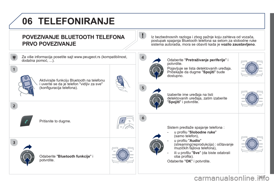 Peugeot 508 2013 Упутство за употребу (in Serbian)
267
06
POVEZIVANJE BLUETOOTH TELEFONA
PRVO POVEZIVANJE Iz bezbednosnih razloga i zbog pažnje koju zahteva od vozača,
postupak spajanja Bluetooth telefona sa setom za slobodne Peugeot 508 2013 Упутство за употребу (in Serbian)
267
06
POVEZIVANJE BLUETOOTH TELEFONA
PRVO POVEZIVANJE Iz bezbednosnih razloga i zbog pažnje koju zahteva od vozača,
postupak spajanja Bluetooth telefona sa setom za slobodne