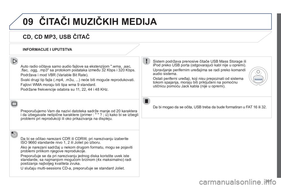 Peugeot 508 2013 Упутство за употребу (in Serbian)
281
09ČITA ČI MUZI ČKIH MEDIJA
CD, CD MP3, USB ČITA Č
Auto radio o čitava samo audio fajlove sa ekstenzijom ".wma, .aac, .fl ac, .ogg, .mp3" sa protokom podataka izme đu 32 Kbps i 320 Peugeot 508 2013 Упутство за употребу (in Serbian)
281
09ČITA ČI MUZI ČKIH MEDIJA
CD, CD MP3, USB ČITA Č
Auto radio o čitava samo audio fajlove sa ekstenzijom ".wma, .aac, .fl ac, .ogg, .mp3" sa protokom podataka izme đu 32 Kbps i 320