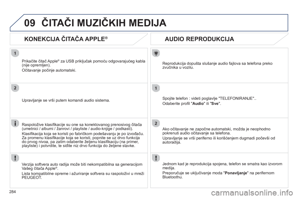 Peugeot 508 2013 Упутство за употребу (in Serbian)
284
09
AUDIO REPRODUKCIJA
Reprodukcija dopušta slušanje audio fajlova sa telefona preko
zvu čnika u vozilu.
Spojite telefon : videti poglavlje "TELEFONIRANJE"..
Odaberite profi l " Au Peugeot 508 2013 Упутство за употребу (in Serbian)
284
09
AUDIO REPRODUKCIJA
Reprodukcija dopušta slušanje audio fajlova sa telefona preko
zvu čnika u vozilu.
Spojite telefon : videti poglavlje "TELEFONIRANJE"..
Odaberite profi l " Au