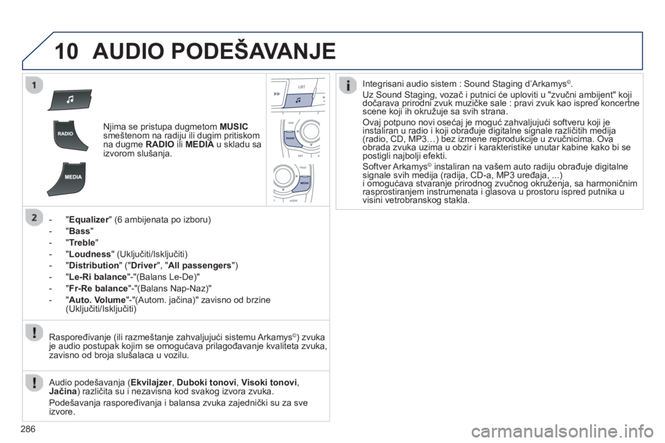 Peugeot 508 2013 Упутство за употребу (in Serbian)
286
10AUDIO PODEŠAVANJE
Njima se pristupa dugmetom MUSIC
smeštenom na radiju ili dugim pritiskom
na dugme RADIOiliMEDIAu skladu saizvorom slušanja.
-"
Equalizer " (6 ambijenata po izboru)
-
"Ba Peugeot 508 2013 Упутство за употребу (in Serbian)
286
10AUDIO PODEŠAVANJE
Njima se pristupa dugmetom MUSIC
smeštenom na radiju ili dugim pritiskom
na dugme RADIOiliMEDIAu skladu saizvorom slušanja.
-"
Equalizer " (6 ambijenata po izboru)
-
"Ba