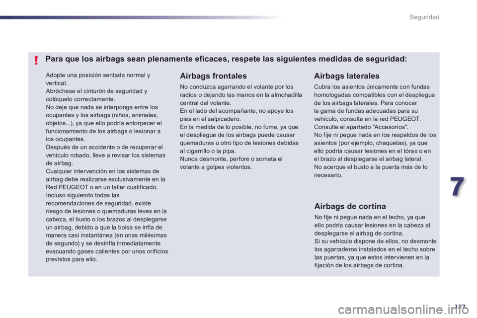 Peugeot 508 2012.5 Manual del propietario (in Spanish) 7
177
Seguridad
Adopte una posición sentada normal y
vertical. Abróchese el cinturón de seguridad y colóquelo correctamente. No deje que nada se interponga entre los ocupantes y los airbags (n Peugeot 508 2012.5 Manual del propietario (in Spanish) 7
177
Seguridad
Adopte una posición sentada normal y
vertical. Abróchese el cinturón de seguridad y colóquelo correctamente. No deje que nada se interponga entre los ocupantes y los airbags (n