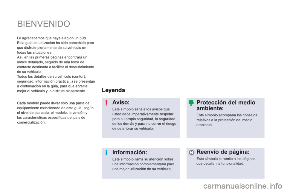 Peugeot 508 2012.5 Manual del propietario (in Spanish) BIENVENIDO
Aviso:
Este símbolo señala los avisos que usted debe imperativamente respetar para su propia seguridad, la seguridad de los demás y para no correr el riesgode deteriorar su vehícul Peugeot 508 2012.5 Manual del propietario (in Spanish) BIENVENIDO
Aviso:
Este símbolo señala los avisos que usted debe imperativamente respetar para su propia seguridad, la seguridad de los demás y para no correr el riesgode deteriorar su vehícul