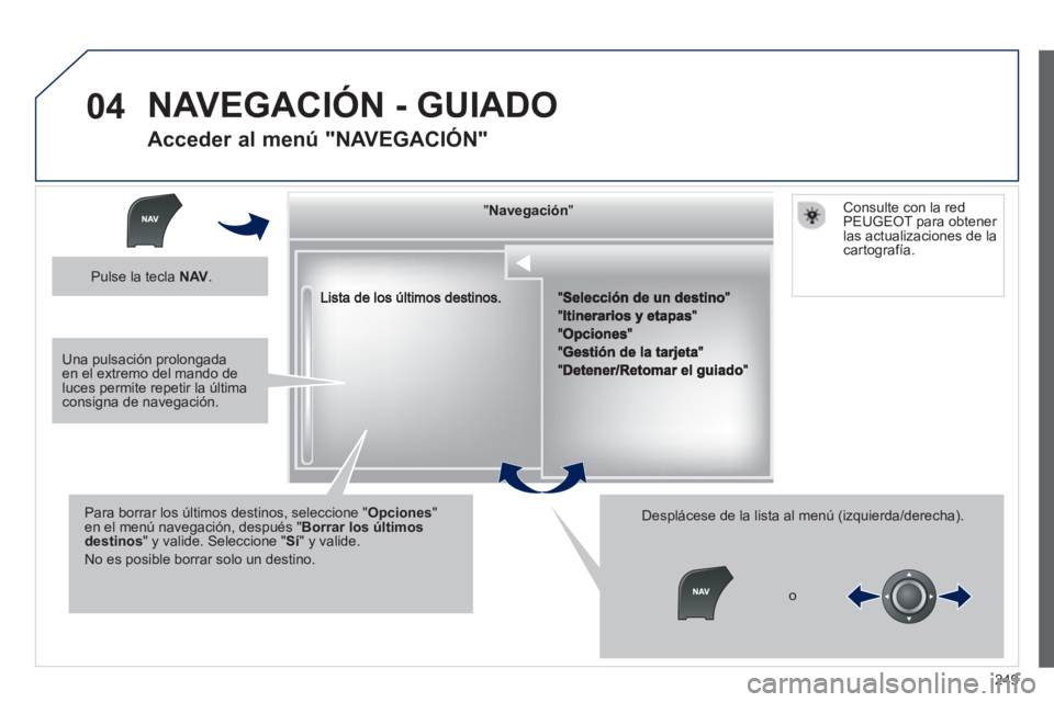 Peugeot 508 2012.5  Manual del propietario (in Spanish) 249
04
""""""""""""gggggNavegaciónNavegaciónNavegaciónNavegaciónNavegaciónNavegaciónNavegaciónNavegaciónNavegaciónNavegaciónNavegaciónNavegaciónNavegaciónNióNióNióNióNióNióNióNióN