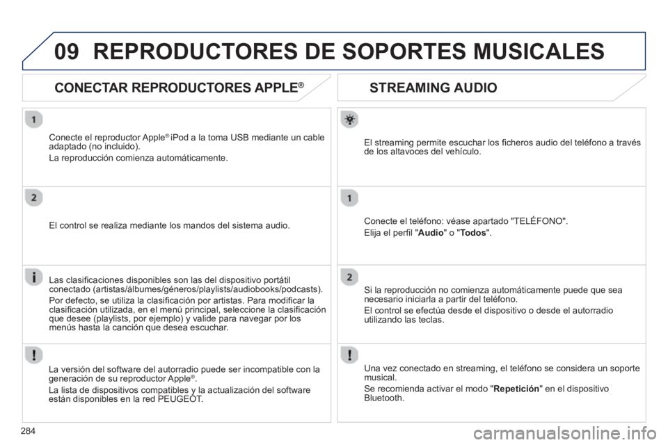 Peugeot 508 2012.5  Manual del propietario (in Spanish) 284
09
   
 
 
 
 
 
STREAMING AUDIO 
El streaming permite escuchar los ﬁ cheros audio del telÈfono a travÈsde los altavoces del vehÌculo.  
Conecte el telÈfono: vÈase apartado "TEL…FONO".
El