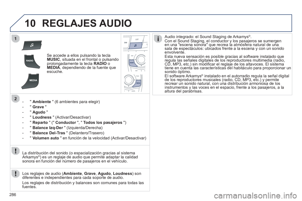 Peugeot 508 2012.5  Manual del propietario (in Spanish) 286
10REGLAJES AUDIO
Se accede a ellos pulsando la teclaMUSIC, situada en el frontal o pulsando
prolongadamente la tecla  RADIO 
 oMEDIA, dependiendo de la fuente que escuche.
-  "  
Ambiente" (6 ambi