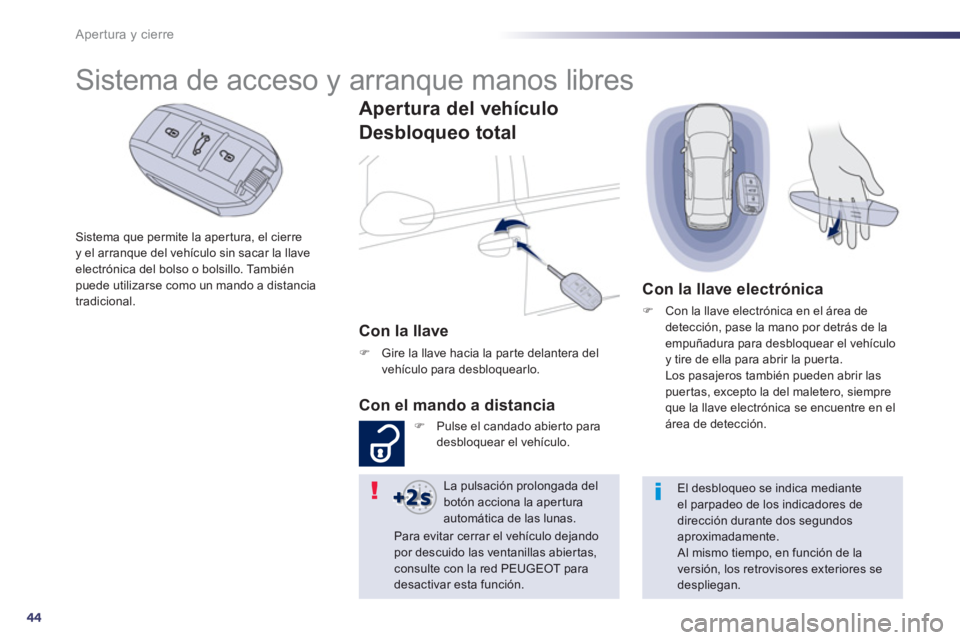 Peugeot 508 2012.5  Manual del propietario (in Spanish) 44
Apertura y cierre
Sistema que permite la aper tura, el cierre y el arranque del vehículo sin sacar la llaveelectrónica del bolso o bolsillo. También puede utilizarse como un mando a distancia 
t